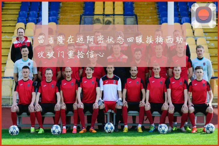 雷吉隆在迈阿密状态回暖接梅西助攻破门重拾信心