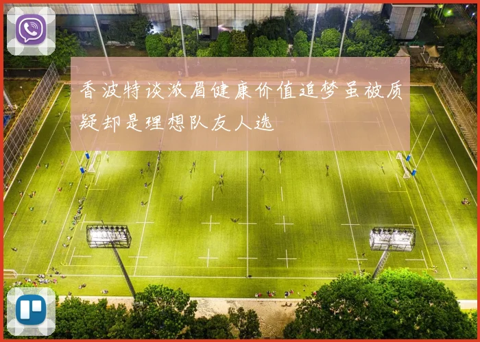 香波特谈浓眉健康价值追梦虽被质疑却是理想队友人选